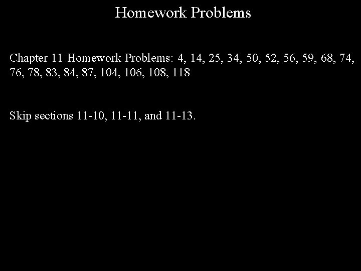 Homework Problems Chapter 11 Homework Problems: 4, 14, 25, 34, 50, 52, 56, 59,