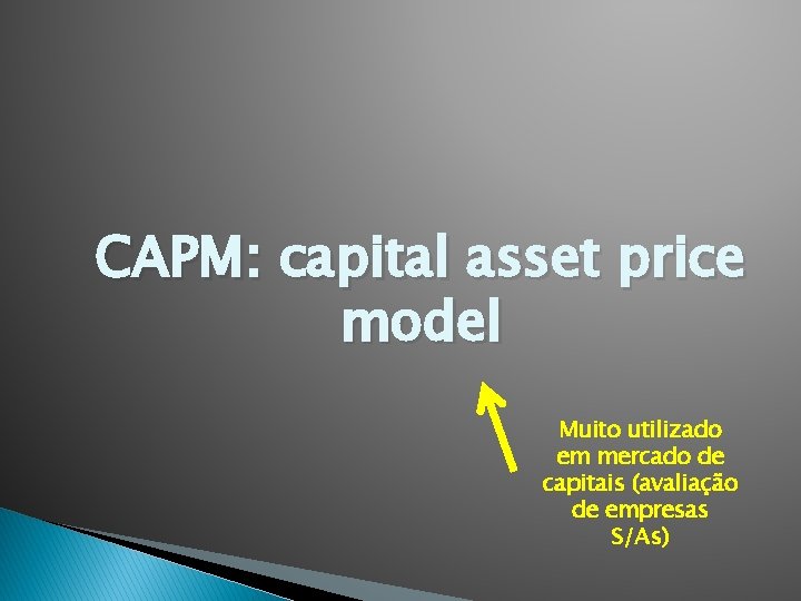 CAPM: capital asset price model Muito utilizado em mercado de capitais (avaliação de empresas
