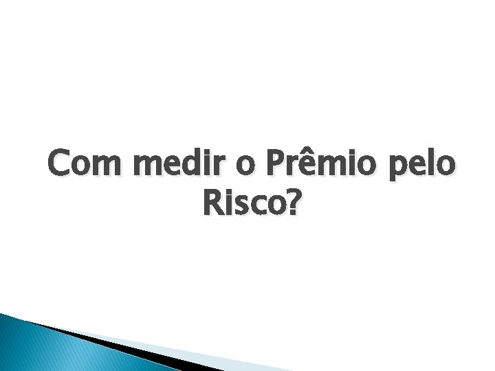 Com medir o Prêmio pelo Risco? 