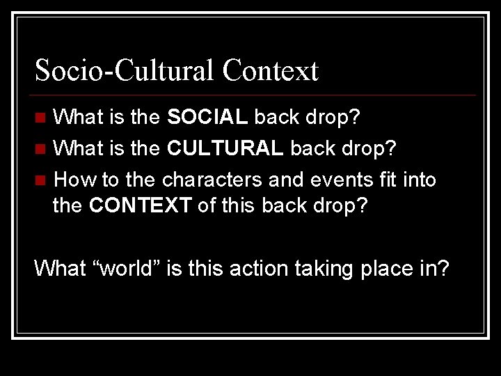 Socio-Cultural Context What is the SOCIAL back drop? What is the CULTURAL back drop?