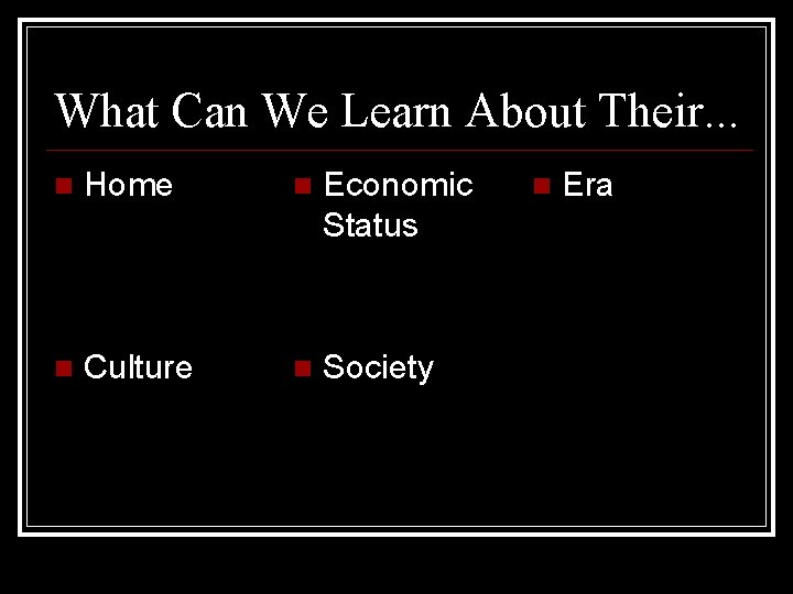 What Can We Learn About Their. . . Home Economic Status Culture Society Era