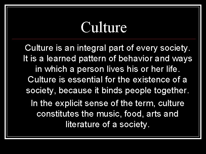 Culture • Culture is an integral part of every society. It is a learned