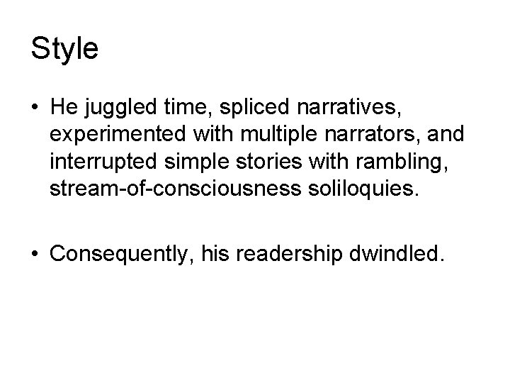 Style • He juggled time, spliced narratives, experimented with multiple narrators, and interrupted simple Style • He juggled time, spliced narratives, experimented with multiple narrators, and interrupted simple