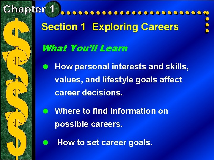 Section 1 Exploring Careers What You’ll Learn = How personal interests and skills, values,