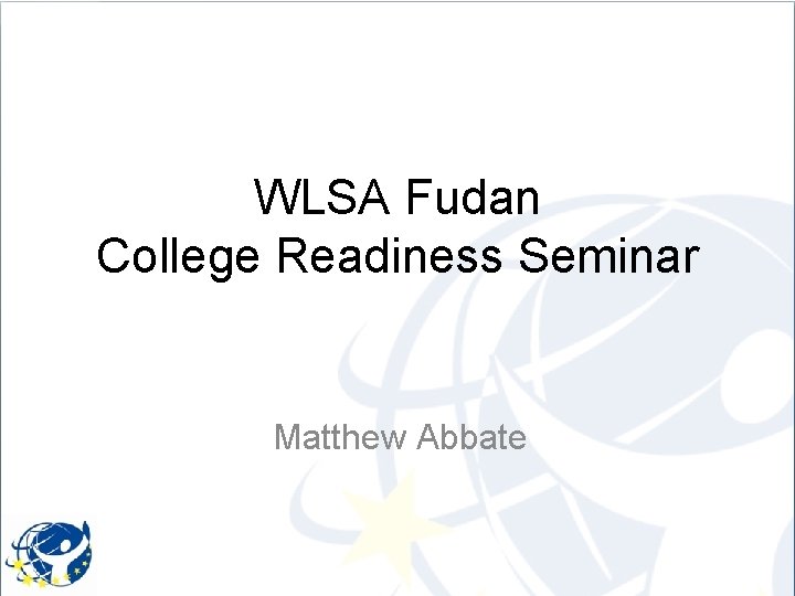 WLSA Fudan College Readiness Seminar Matthew Abbate 1 
