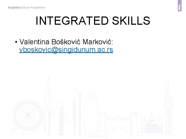 Anglistics Study Programme INTEGRATED SKILLS • Valentina Bošković Marković: vboskovic@singidunum. ac. rs 
