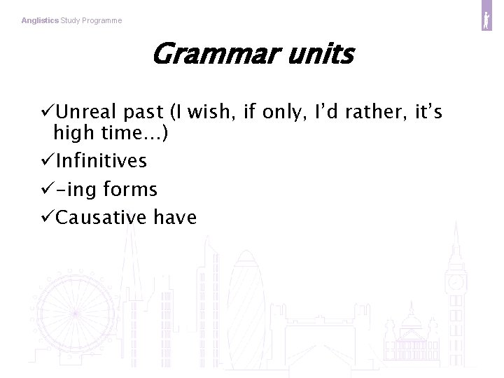 Anglistics Study Programme Grammar units üUnreal past (I wish, if only, I’d rather, it’s