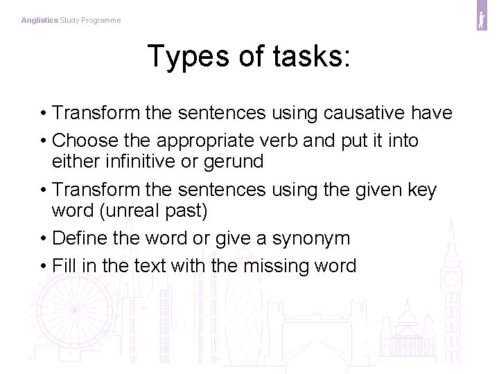 Anglistics Study Programme Types of tasks: • Transform the sentences using causative have •