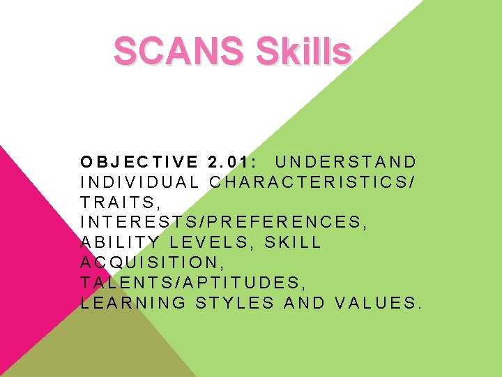 SCANS Skills OBJECTIVE 2. 01: UNDERSTAND INDIVIDUAL CHARACTERISTICS/ TRAITS, INTERESTS/PREFERENCES, ABILITY LEVELS, SKILL ACQUISITION,