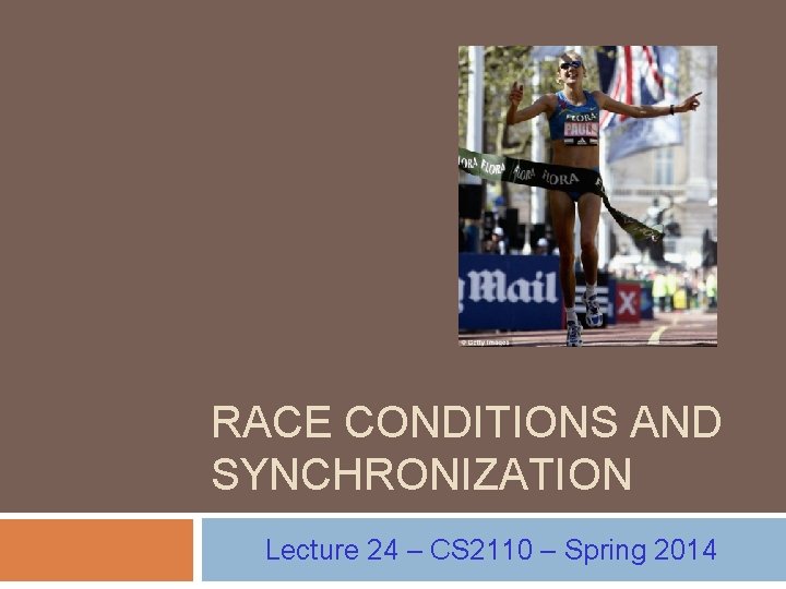 RACE CONDITIONS AND SYNCHRONIZATION Lecture 24 – CS 2110 – Spring 2014 