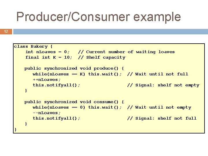Producer/Consumer example 12 class Bakery { int n. Loaves = 0; final int K