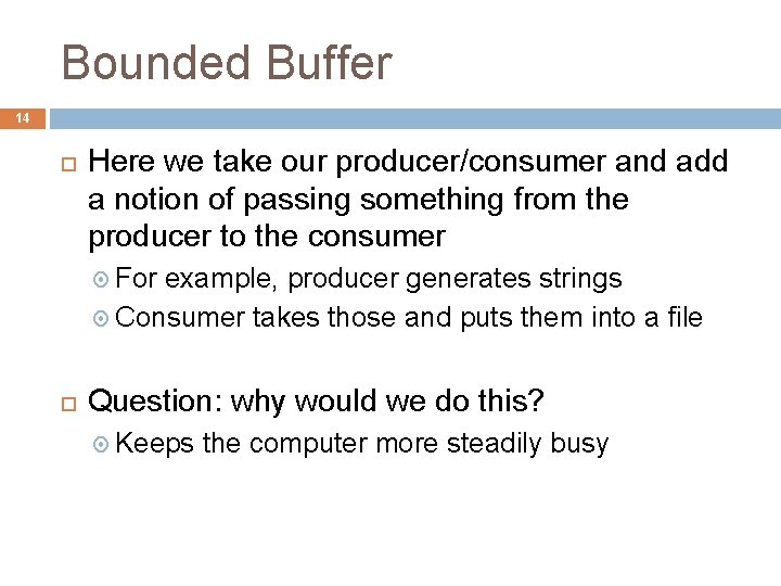 Bounded Buffer 14 Here we take our producer/consumer and add a notion of passing