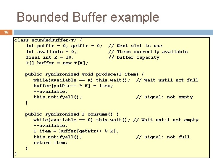 Bounded Buffer example 16 class Bounded. Buffer<T> { int put. Ptr = 0, get.