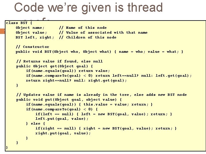 Code we’re given is thread unsafe class BST { Object name; 19 Object value;