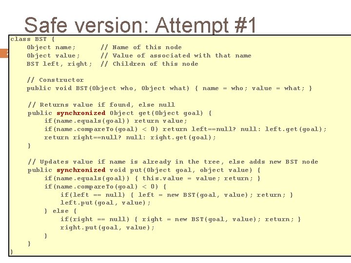 Safe version: Attempt #1 class BST { Object name; 21 Object value; BST left,