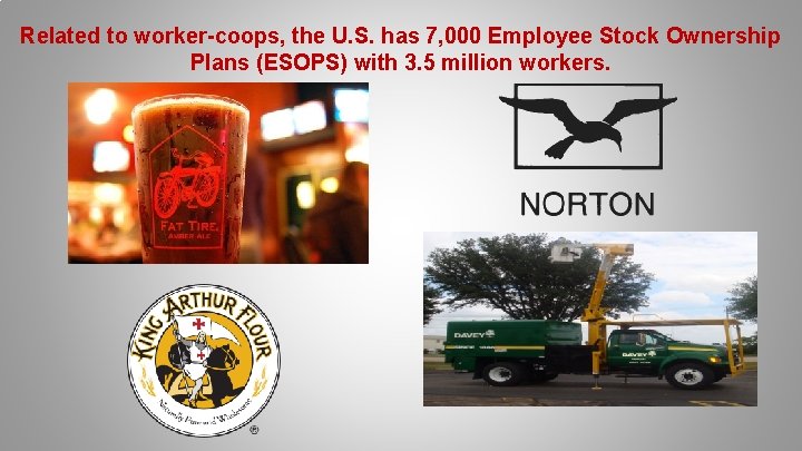 Related to worker-coops, the U. S. has 7, 000 Employee Stock Ownership Plans (ESOPS)