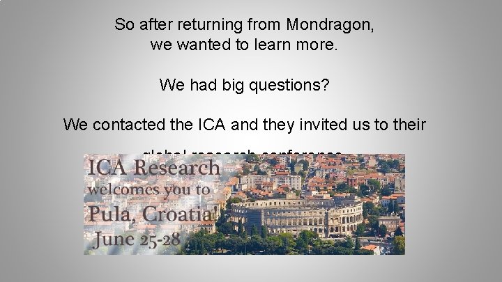 So after returning from Mondragon, we wanted to learn more. We had big questions?