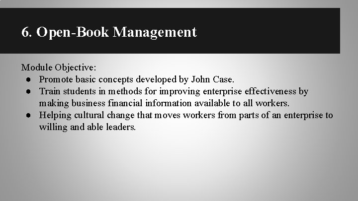 6. Open-Book Management Module Objective: ● Promote basic concepts developed by John Case. ●