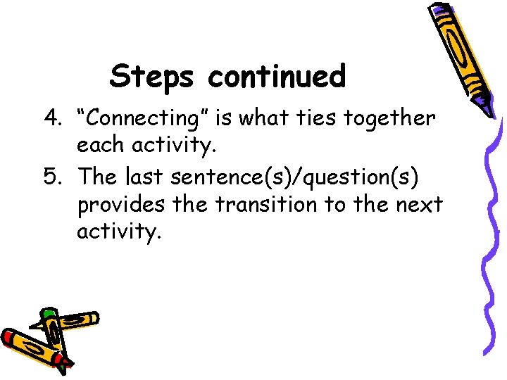 Steps continued 4. “Connecting” is what ties together each activity. 5. The last sentence(s)/question(s)