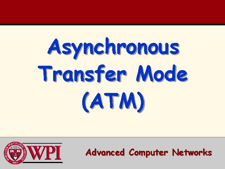 Asynchronous Transfer Mode (ATM) Advanced Computer Networks 