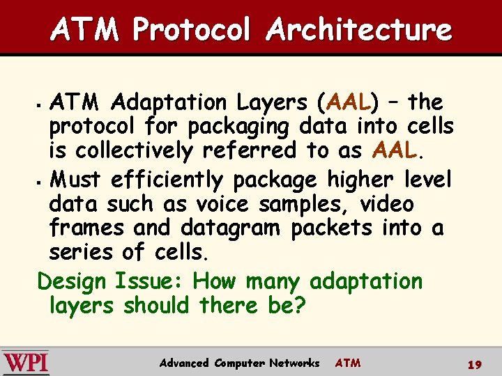 ATM Protocol Architecture ATM Adaptation Layers (AAL) – the protocol for packaging data into