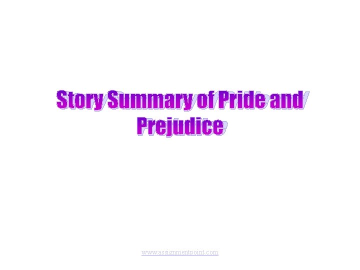 Story Summary of Pride and Prejudice www. assignmentpoint. com 