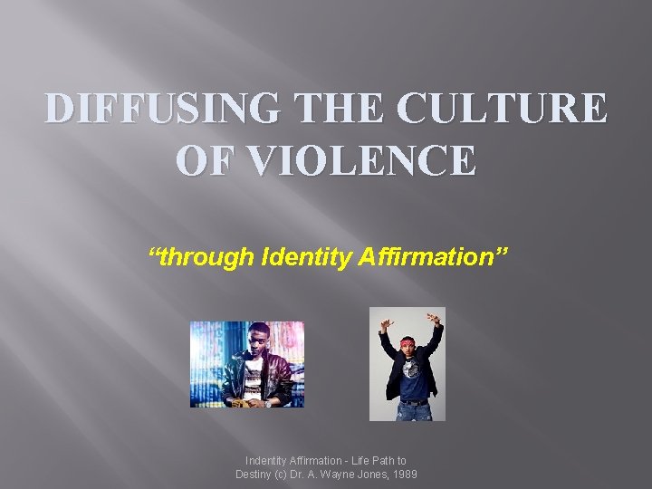 DIFFUSING THE CULTURE OF VIOLENCE “through Identity Affirmation” Indentity Affirmation - Life Path to