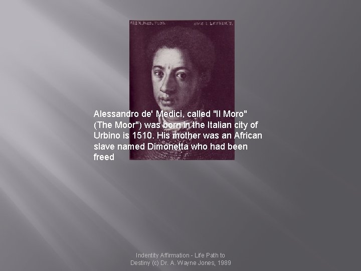 Alessandro de' Medici, called "Il Moro" (The Moor") was born in the Italian city