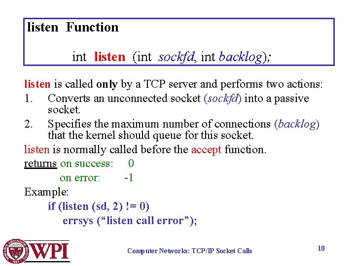 listen Function int listen (int sockfd, int backlog); listen is called only by a