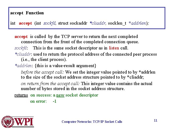 accept Function int accept (int sockfd, struct sockaddr *cliaddr, socklen_t *addrlen); accept is called