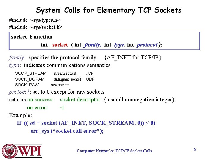 System Calls for Elementary TCP Sockets #include <sys/types. h> #include <sys/socket. h> socket Function