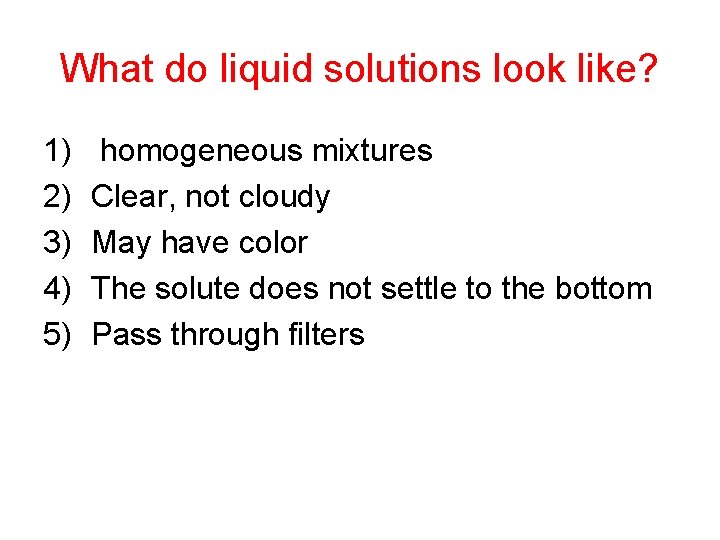 What do liquid solutions look like? 1) 2) 3) 4) 5) homogeneous mixtures Clear,