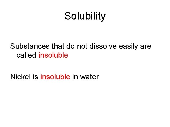 Solubility Substances that do not dissolve easily are called insoluble Nickel is insoluble in