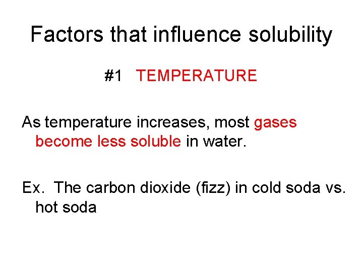 Factors that influence solubility #1 TEMPERATURE As temperature increases, most gases become less soluble