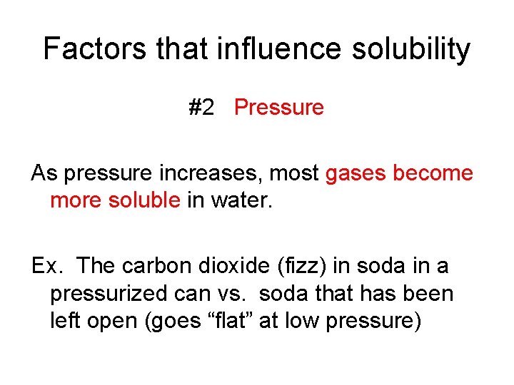 Factors that influence solubility #2 Pressure As pressure increases, most gases become more soluble