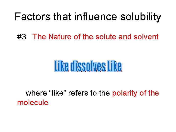 Factors that influence solubility #3 The Nature of the solute and solvent where “like”