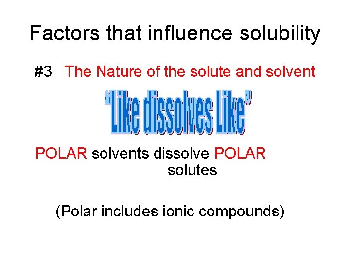 Factors that influence solubility #3 The Nature of the solute and solvent POLAR solvents