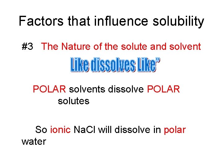 Factors that influence solubility #3 The Nature of the solute and solvent POLAR solvents