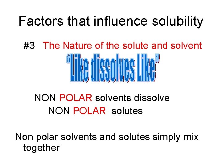 Factors that influence solubility #3 The Nature of the solute and solvent NON POLAR