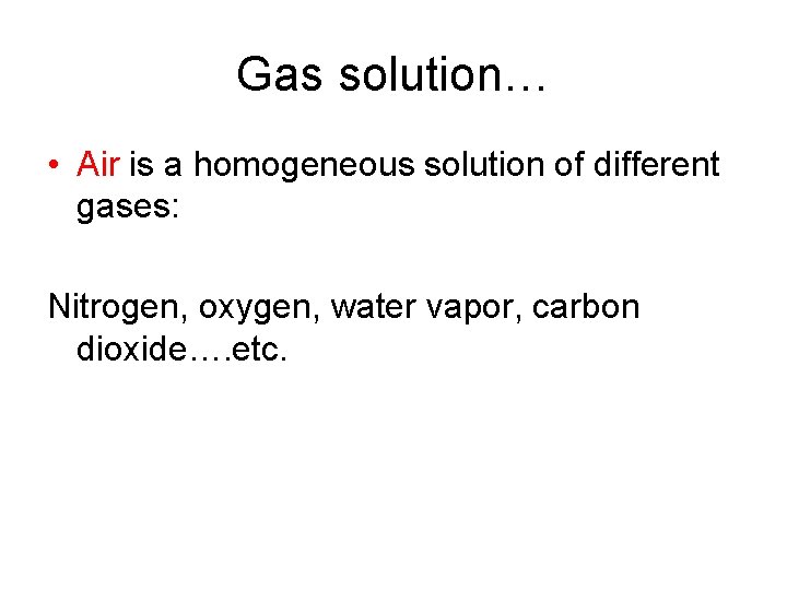 Gas solution… • Air is a homogeneous solution of different gases: Nitrogen, oxygen, water