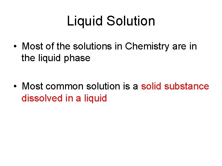 Liquid Solution • Most of the solutions in Chemistry are in the liquid phase