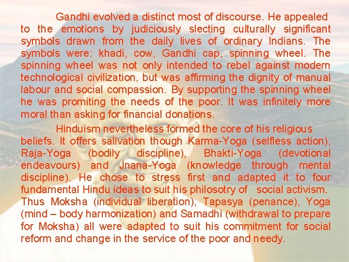 Gandhi evolved a distinct most of discourse. He appealed to the emotions by judiciously