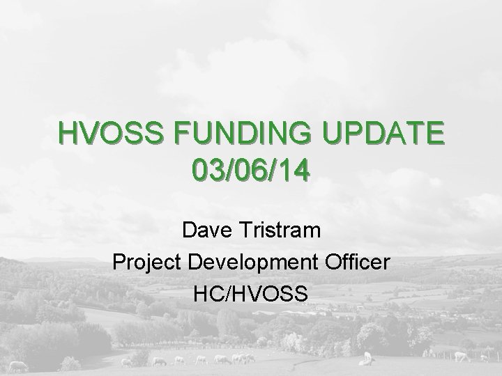 HVOSS FUNDING UPDATE 03/06/14 Dave Tristram Project Development Officer HC/HVOSS 
