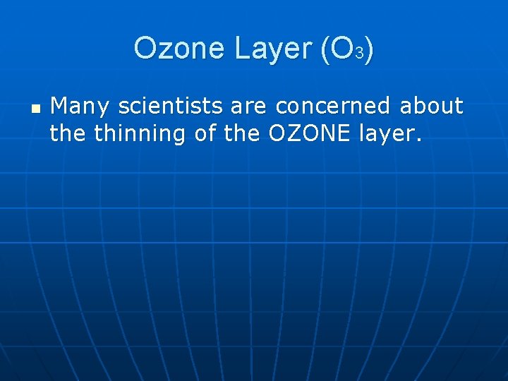 Ozone Layer (O 3) n Many scientists are concerned about the thinning of the