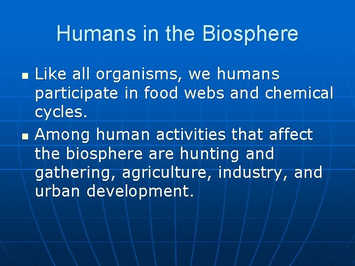 Humans in the Biosphere n n Like all organisms, we humans participate in food