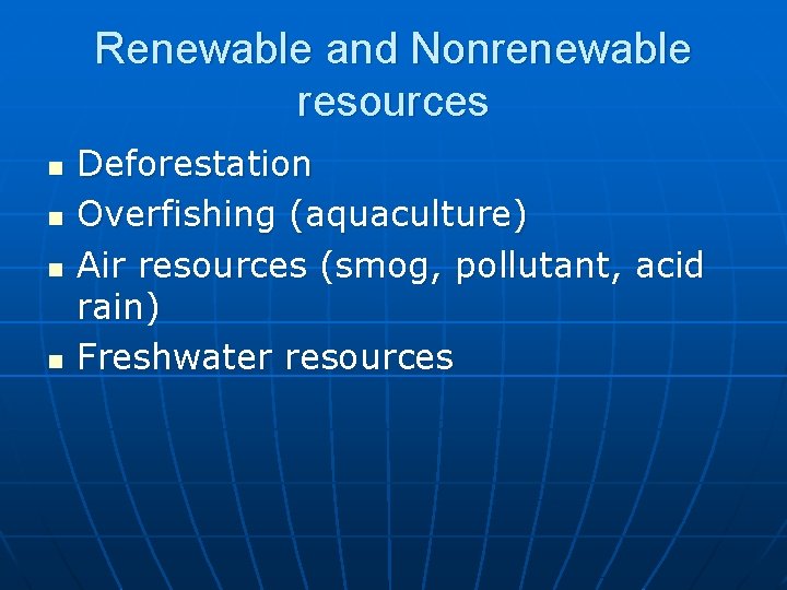 Renewable and Nonrenewable resources n n Deforestation Overfishing (aquaculture) Air resources (smog, pollutant, acid