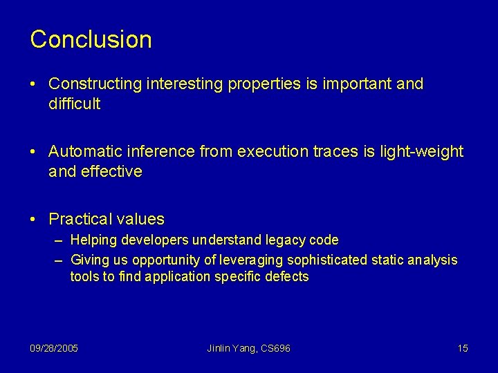 Conclusion • Constructing interesting properties is important and difficult • Automatic inference from execution