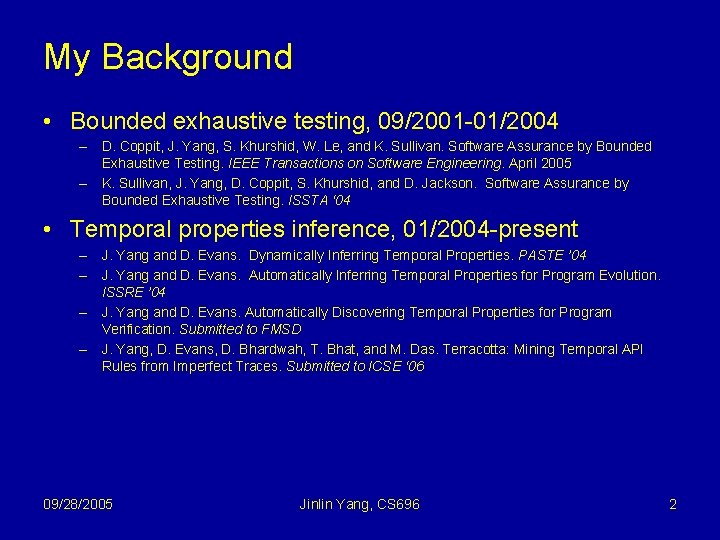 My Background • Bounded exhaustive testing, 09/2001 -01/2004 – D. Coppit, J. Yang, S.