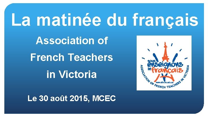 La matinée du français Association of French Teachers in Victoria Le 30 août 2015,