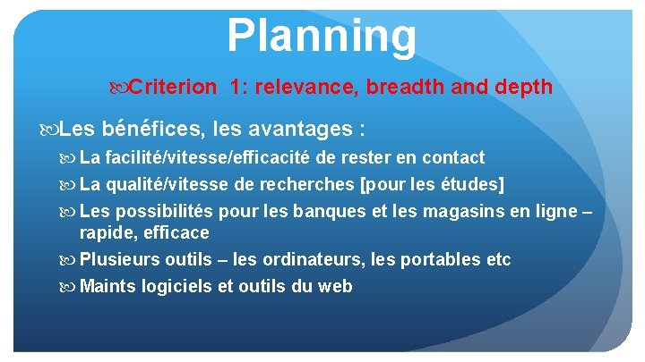 Planning Criterion 1: relevance, breadth and depth Les bénéfices, les avantages : La facilité/vitesse/efficacité